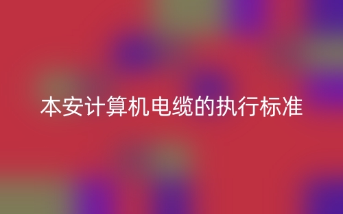 本安計(jì)算機(jī)電纜的執(zhí)行標(biāo)準(zhǔn)(圖1)