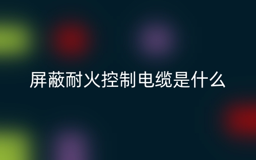 屏蔽耐火控制電纜是什么？(圖1)