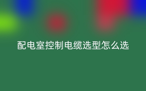 配電室控制電纜選型怎么選？(圖1)