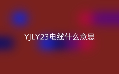 YJLY23電纜什么意思？(圖1)