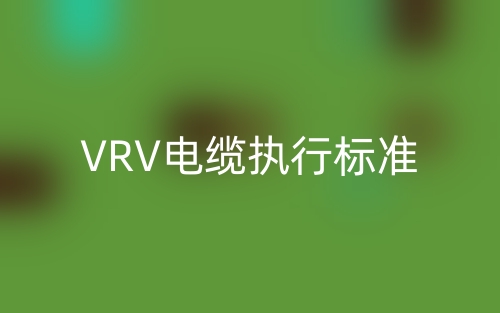 VRV電纜執(zhí)行標準(圖1)