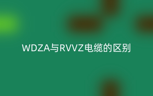 WDZA與RVVZ電纜的區(qū)別是什么？(圖1)