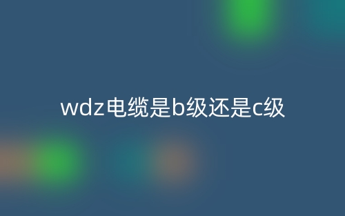 wdz電纜是b級還是c級？(圖1)