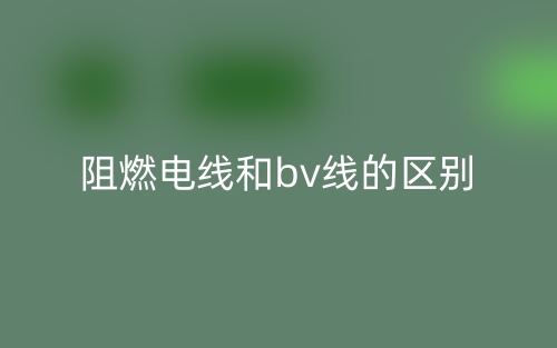 阻燃電線和bv線的區(qū)別是什么？(圖1)