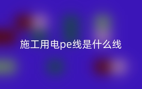 施工用電pe線是什么線？(圖1)