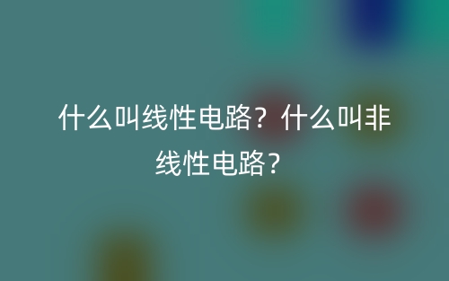什么叫線性電路？什么叫非線性電路？(圖1)
