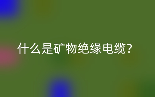 什么是礦物絕緣電纜？(圖1)