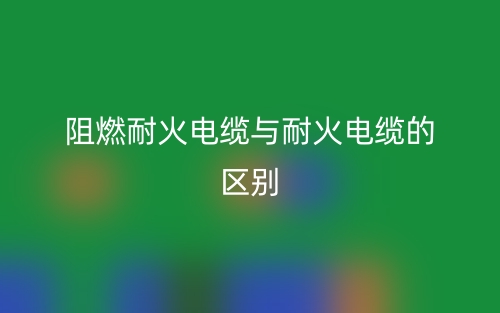 阻燃耐火電纜與耐火電纜的區(qū)別是什么？(圖1)