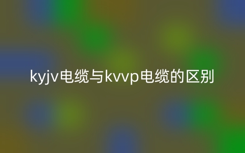 kyjv電纜與kvvp電纜的區(qū)別是什么？(圖1)