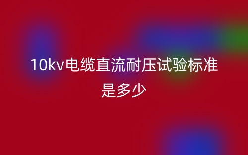 10kv電纜直流耐壓試驗(yàn)標(biāo)準(zhǔn)是多少？(圖1)