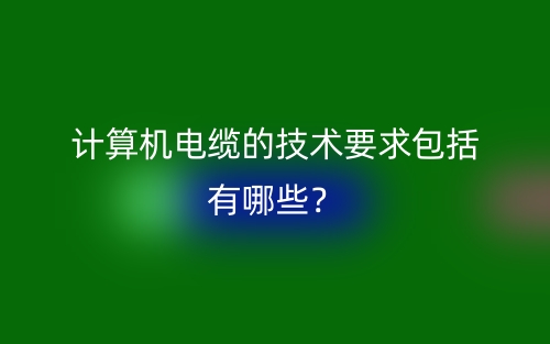 計算機電纜的技術要求包括有哪些？(圖1)