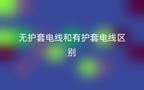 無護(hù)套電線和有護(hù)套電線的區(qū)別是什么？(圖1)