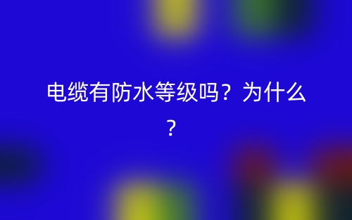 電纜有防水等級嗎？為什么？(圖1)