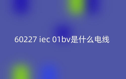 60227 iec 01bv是什么電線？(圖1)