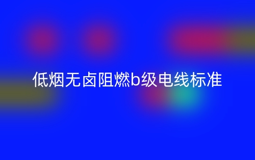 低煙無鹵阻燃b級電線標準(圖1)