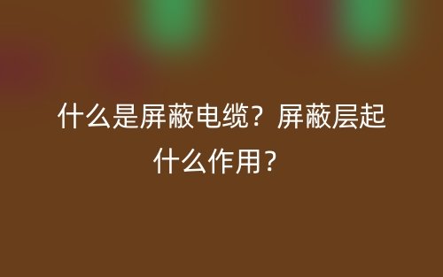 什么是屏蔽電纜？屏蔽層起什么作用？(圖1)
