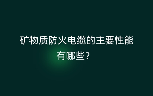 礦物質(zhì)防火電纜的主要性能有哪些？(圖1)
