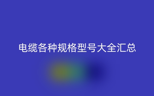電纜電線各種規(guī)格型號大全匯總(圖1)