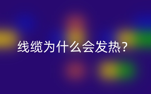 線纜為什么會(huì)發(fā)熱？(圖1)