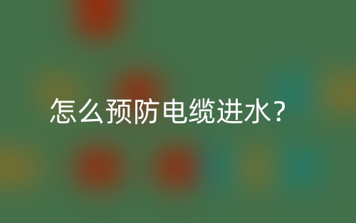 怎么預(yù)防電纜進水？(圖1)