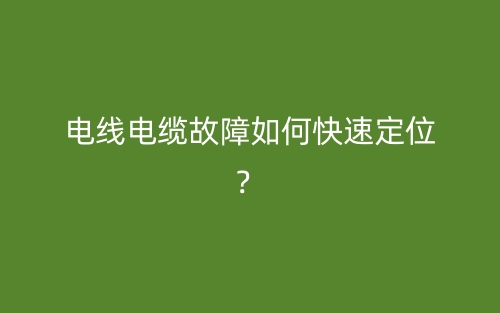 電線電纜故障如何快速定位？(圖1)