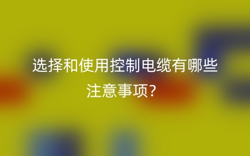 選擇和使用控制電纜有哪些注意事項(xiàng)？(圖1)