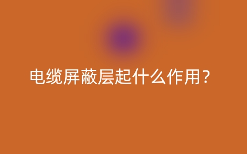 電纜屏蔽層起什么作用？(圖1)
