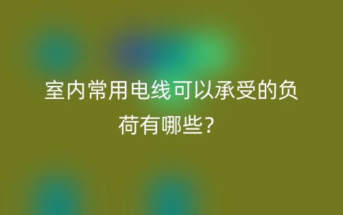 室內常用電線可以承受的負荷有哪些？(圖1)