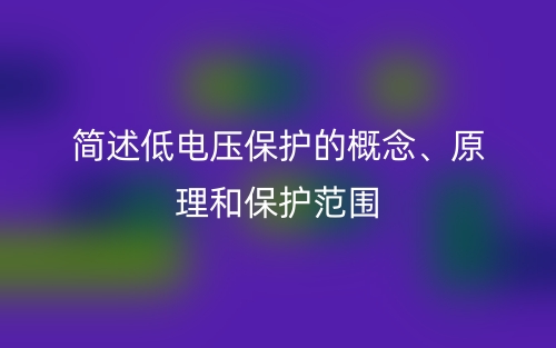 簡(jiǎn)述低電壓保護(hù)的概念、原理和保護(hù)范圍(圖1)