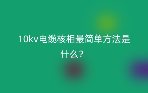 10kv電纜核相最簡單方法是什么？(圖1)
