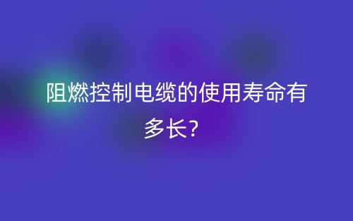 阻燃控制電纜的使用壽命有多長？(圖1)