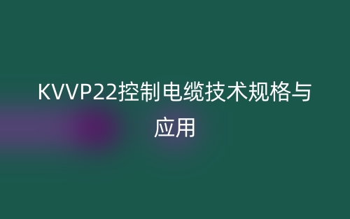 KVVP22控制電纜技術規(guī)格與應用(圖1)