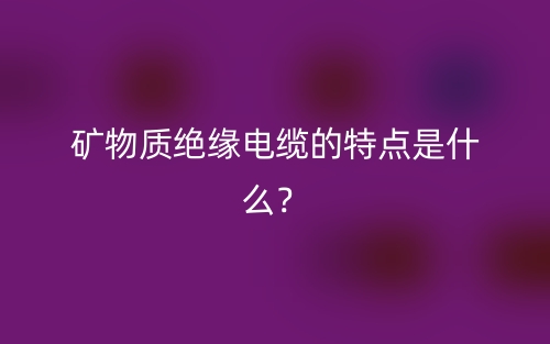 礦物質(zhì)絕緣電纜的特點(diǎn)是什么？(圖1)