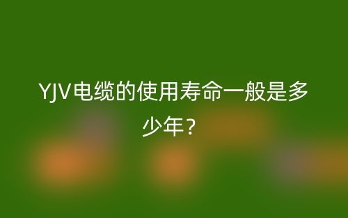YJV電纜的使用壽命一般是多少年？(圖1)