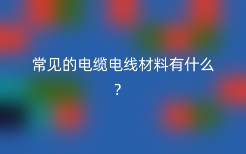 常見的電纜電線材料有什么？(圖1)