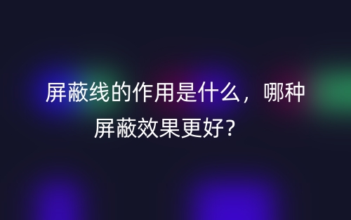 屏蔽線的作用是什么，哪種屏蔽效果更好？(圖1)