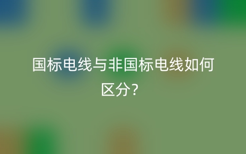 國標電線與非國標電線如何區(qū)分？(圖1)