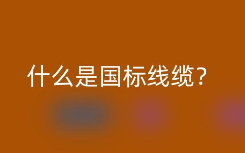 什么是國標(biāo)線纜？(圖1)