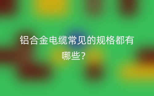 鋁合金電纜常見的規(guī)格都有哪些？(圖1)
