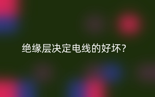 絕緣層決定電線的好壞？(圖1)