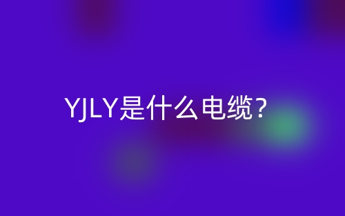 YJLY是什么電纜？(圖1)