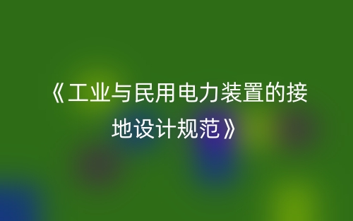 《工業(yè)與民用電力裝置的接地設(shè)計規(guī)范》(圖1)